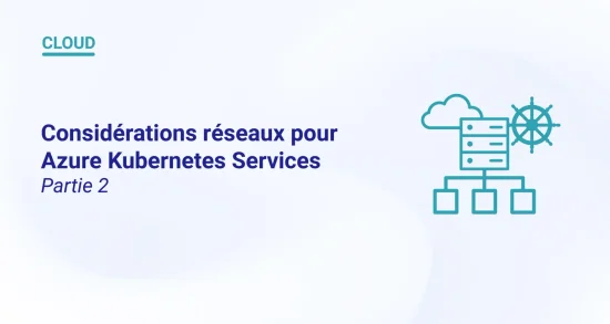 Considérations réseaux pour Azure Kubernetes Services (partie 2)